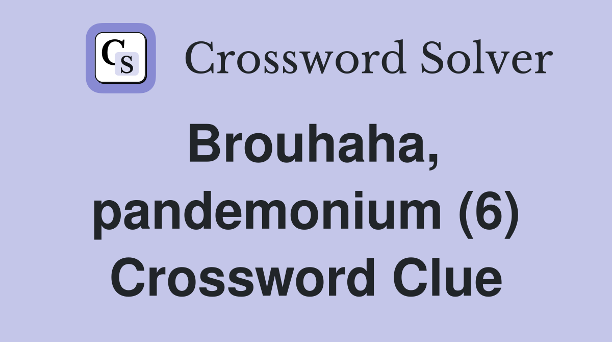 Brouhaha, pandemonium (6) Crossword Clue Answers Crossword Solver